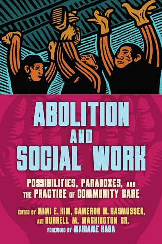 Abolition and Social Work (Possibilities, Paradoxes, and the Practice of Community Care) by Mimi Kim, Cameron Rasmussen, Durrell M. Washington, Mariame Kaba, 9798888900918