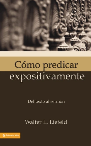 Cómo predicar expositivamente (Del texto al sermón) (Spanish Edition) by Walter L. Liefeld, 9780829712186