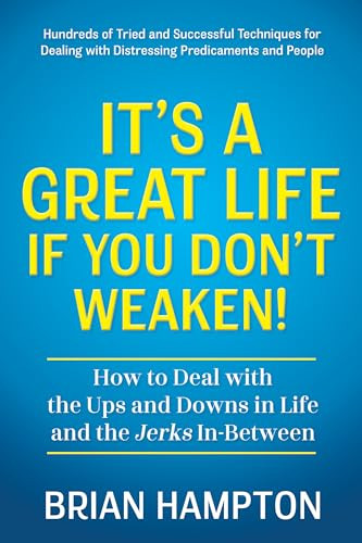 It's a Great Life If You Don't Weaken (How to Deal with the Ups and Downs in Life and the Jerks In-Between) by Brian Hampton, 9781636983202