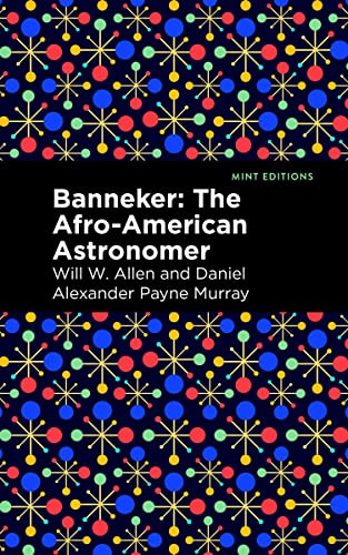 Banneker (The Afro-American Astronomer) by Daniel Alexander Payne Murray, Will W. Allen, Mint Editions, 9798888970928