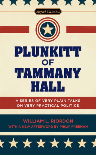 Plunkitt of Tammany Hall (A Series of Very Plain Talks on Very Practical Politics) by William L. Riordon, Peter Quinn, Philip Freeman, 9780451474131