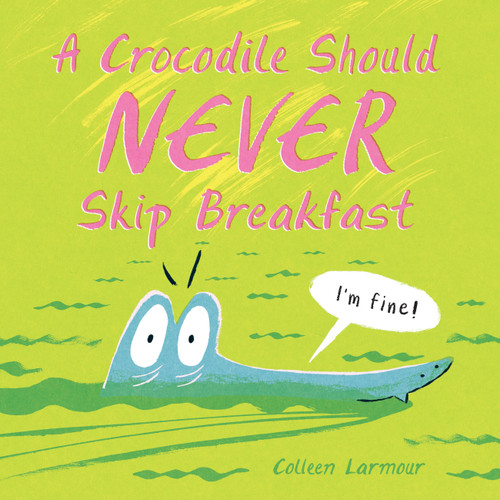A Crocodile Should Never Skip Breakfast by Colleen Larmour, Colleen Larmour, 9781525308345
