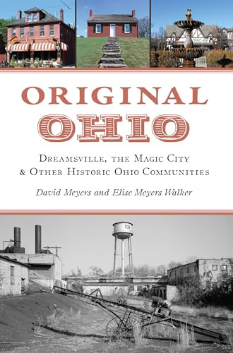 Original Ohio (Dreamsville, The Magic City & Other Historic Ohio Communities) by David Meyers, Elise Meyers Walker, 9781467156233