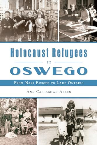 Holocaust Refugees in Oswego (From Nazi Europe to Lake Ontario) by Ann Callaghan Allen, 9781467155953