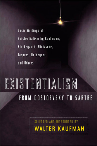 Existentialism from Dostoevsky to Sartre (Basic Writings of Existentialism by Kaufmann, Kierkegaard, Nietzsche, Jaspers, Heidegger, and Others) by Walter Kaufmann, 9780452009301