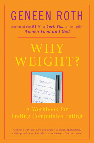 Why Weight? (A Workbook for Ending Compulsive Eating) by Geneen Roth, 9780452262546