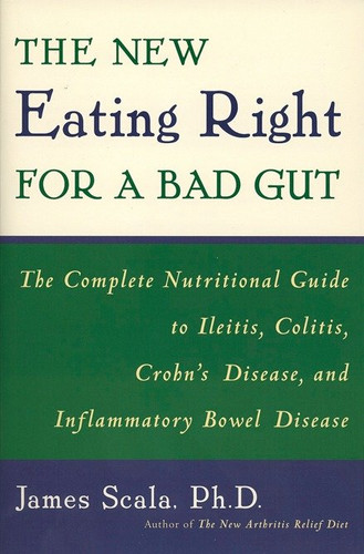 The New Eating Right for a Bad Gut (The Complete Nutritional Guide to Ileitis, Colitis, Crohn's Disease, and Inflammatory Bowel Disease) by James Scala, 9780452279766
