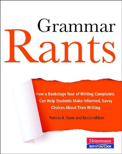 Grammar Rants (How a Backstage Tour of Writing Complaints Can Help Students Make Informed, Savvy Choices About Their Writing) by Patricia Dunn, Ken Lindblom, 9780867096057