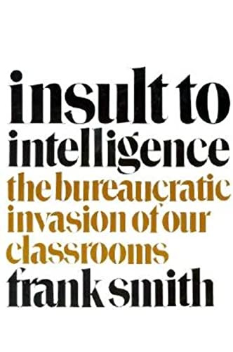 Insult to Intelligence (The Bureaucratic Invasion of Our Classrooms) by Frank Smith, 9780435084783