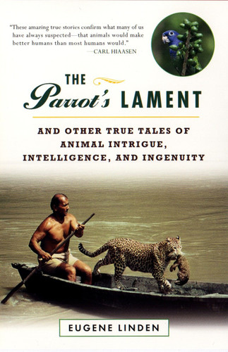 The Parrot's Lament (And Other True Tales of Animal Intrigue, Intelligence, and Ingenuity) by Eugene Linden, 9780452280687