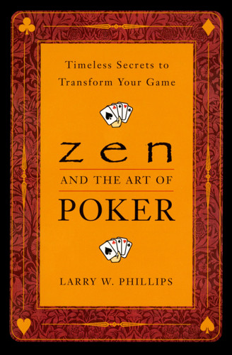 Zen and the Art of Poker (Timeless Secrets to Transform Your Game) by Larry Phillips, 9780452281264