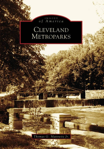 Cleveland Metroparks by Thomas G. Matowitz Jr., 9780738540696