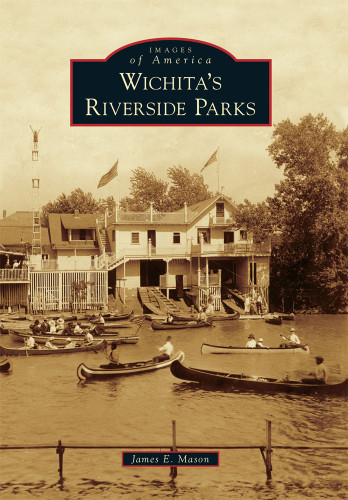 Wichita's Riverside Parks by James E. Mason, 9780738583723