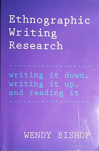 Ethnographic Writing Research (Writing It Down, Writing It Up, and Reading It) by Wendy Bishop, 9780867094862