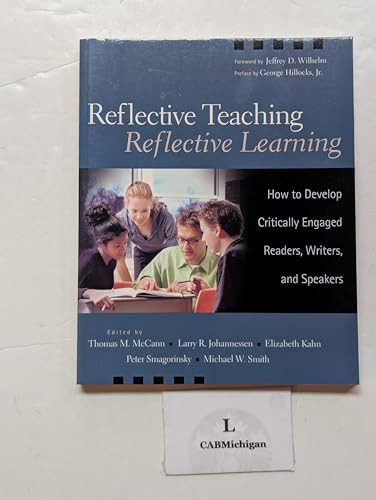 Reflective Teaching, Reflective Learning (How to Develop Critically Engaged Readers, Writers, and Speakers) by Thomas McCann, Larry R. Johannessen, Elizabeth Kahn, Peter Smagorinsky, Michael Smith, 9780325008523