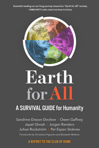 Earth for All (A Survival Guide for Humanity) by Sandrine Dixson-Decleve, Owen Gaffney, Jayati Ghosh, Jorgen Randers, Johan Rockstrom, Per Espen Stoknes, 9780865719866 Earth for All (A Survival Guide for Humanity) by Sandrine Dixson-Decleve, Owen Gaffney, Jayati Ghosh, Jorgen Randers, Johan Rockstrom, Per Espen Stoknes, 9780865719866