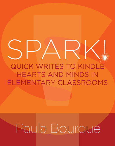 SPARK! (Quick Writes to Kindle Hearts and Minds in Elementary Classrooms) by Paula Bourque, 9781625312006
