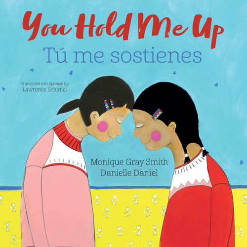You Hold Me Up / Tú me sostienes (Bilingual Edition) - 9781459840713 by Monique Gray Smith, Danielle Daniel, Lawrence Schimel, 9781459840713