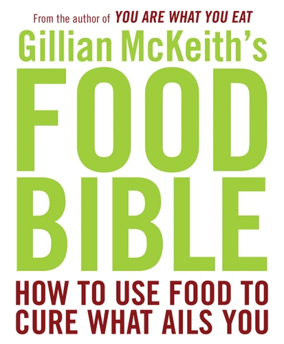 Gillian McKeith's Food Bible (How to Use Food to Cure What Ails You) by Gillian McKeith, 9780452289970
