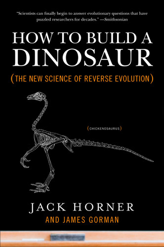 How to Build a Dinosaur (The New Science of Reverse Evolution) by Jack Horner, James Gorman, 9780452296015