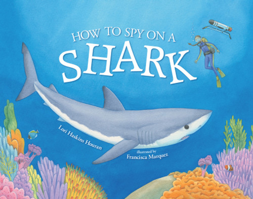 How to Spy on a Shark by Lori Haskins Houran, Francisca Marquez, 9780807534069 How to Spy on a Shark by Lori Haskins Houran, Francisca Marquez, 9780807534069