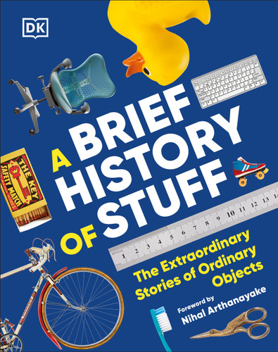 A Brief History of Stuff (The Extraordinary Stories of Ordinary Objects) by DK, 9780744081602 A Brief History of Stuff (The Extraordinary Stories of Ordinary Objects) by DK, 9780744081602