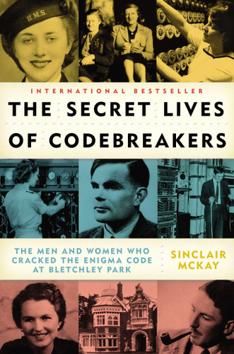 The Secret Lives of Codebreakers (The Men and Women Who Cracked the Enigma Code at Bletchley Park) by Sinclair McKay, 9780452298712