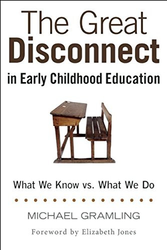 The Great Disconnect in Early Childhood Education (What We Know vs. What We Do) by Michael Gramling, Elizabeth Jones, 9781605543994