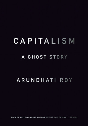 Capitalism (A Ghost Story) by Arundhati Roy, 9781608463855