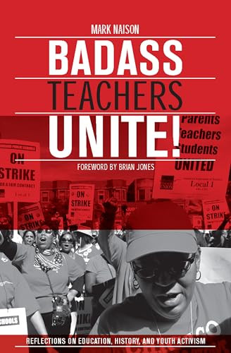 Badass Teachers Unite! (Writing on Education, History, and Youth Activism) by Mark Naison, 9781608463619