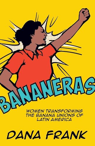 Bananeras (Women Transforming the Banana Unions of Latin America) by Dana Frank, 9781608465354