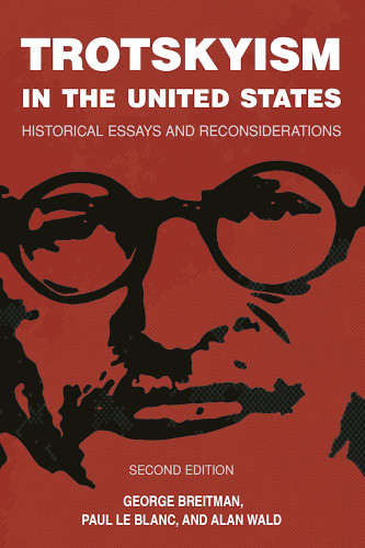 Trotskyism in the United States (Historical Essays and Reconsiderations) by Paul Le Blanc, Alan Wald, George Breitman, 9781608466856