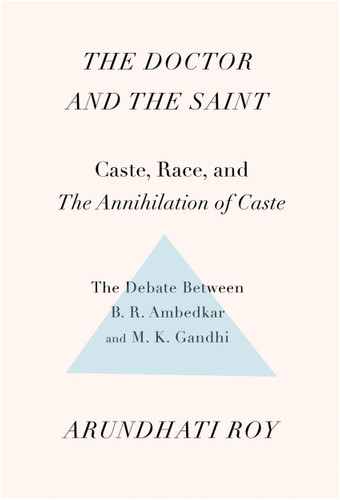 The Doctor and the Saint (Caste, Race, and Annihilation of Caste, the Debate Between B.R. Ambedkar and M.K. Gandhi) by Arundhati Roy, 9781608467976