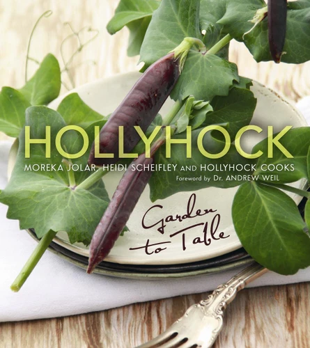 Hollyhock (Garden to Table) by Moreka Jolar, Heidi Scheifley, Andrew Weil, 9780865717275