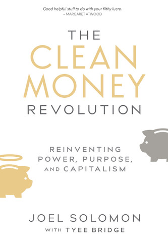 The Clean Money Revolution (Reinventing Power, Purpose, and Capitalism) - 9780865718920 by Joel Solomon, Tyee Bridge, 9780865718920