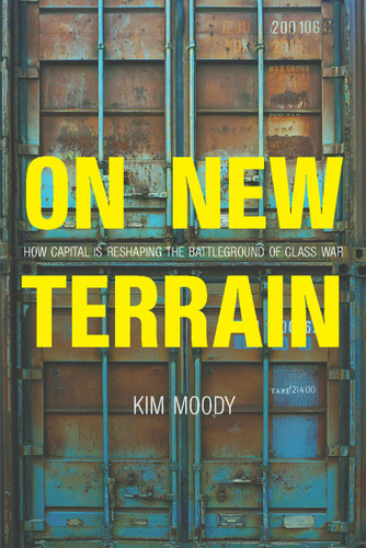 On New Terrain (How Capital is Reshaping the Battleground of Class War) by Kim Moody, 9781608468461