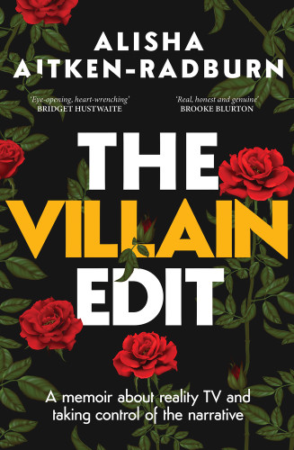 The Villain Edit (A memoir about reality TV and taking control of the narrative) by Alisha Aitken-Radburn, 9781761068850