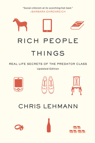 Rich People Things (Real-Life Secrets of the Predator Class) by Chris Lehmann, 9781608461523