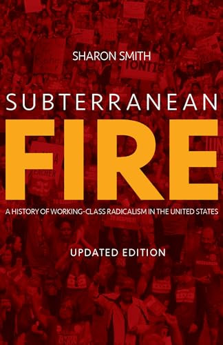 Subterranean Fire (Updated Edition) (A History of Working-Class Radicalism in the United States) by Sharon Smith, 9781608469178