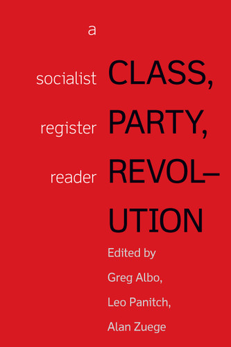 Class, Party, Revolution (A Socialist Register Reader) by Alan Zuege, Leo Panitch, Greg Albo, 9781608469192