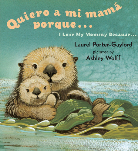 Quiero a mi Mama Porque (I Love my Mommy Because Eng/Span ed) by Laurel Porter Gaylord, Ashley Wolff, 9780525472483
