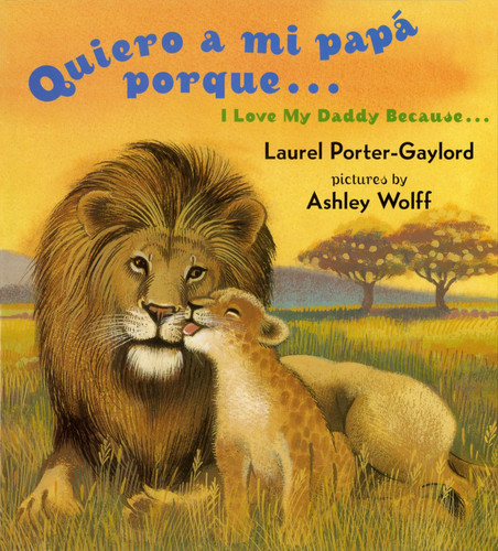Quiero a mi papa Porque (I Love My Daddy Because English / Spanishedition) by Laurel Porter Gaylord, Ashley Wolff, 9780525472513 Quiero a mi papa Porque (I Love My Daddy Because English / Spanishedition) by Laurel Porter Gaylord, Ashley Wolff, 9780525472513