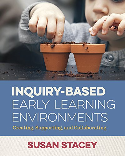 Inquiry-Based Early Learning Environments (Creating, Supporting, and Collaborating) by Susan Stacey, 9781605545813