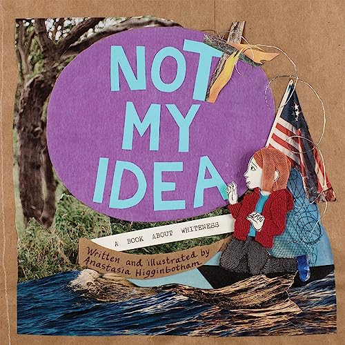 Not My Idea (A Book About Whiteness) by Anastasia Higginbotham, 9781948340007 Not My Idea (A Book About Whiteness) by Anastasia Higginbotham, 9781948340007