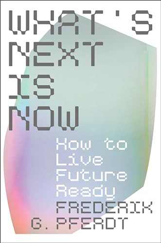 What's Next Is Now (How to Live Future Ready) by Frederik Pferdt, 9780063294868