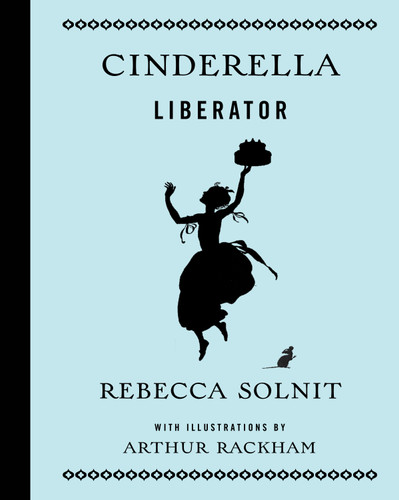 Cinderella Liberator by Rebecca Solnit, Arthur Rackham, 9781608465965