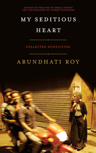 My Seditious Heart (Collected Nonfiction) by Arundhati Roy, 9781608466733