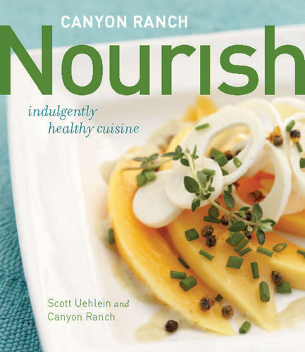 Canyon Ranch: Nourish (Indulgently Healthy Cuisine: A Cookbook) by Scott Uehlein, Canyon Ranch, 9780670020737