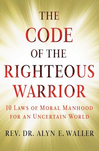 The Code of the Righteous Warrior (10 Laws of Moral Manhood for an Uncertain World) - 9781501177194 by Alyn E. Waller