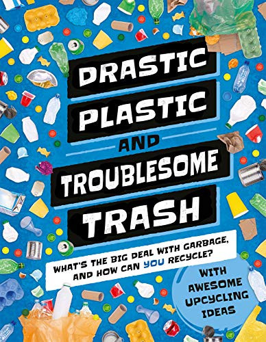 Drastic Plastic and Troublesome Trash (What's the Big Deal with Rubbish and How Can You Recycle?) by Hannah Wilson, 9781783126439